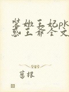 装嫩王妃pk魅惑王爷全文免费下载