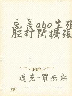 忘羡abo生殖腔打开扩张