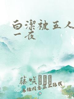 白洁被五人糟蹋一夜