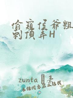 偷窥侯爷粗壮冲刺顶弄H