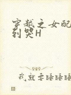 穿越之女配被肉到哭H