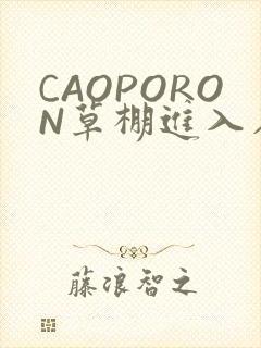 CAOPORON草棚进入在线观看