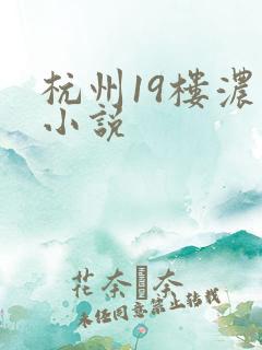 杭州19楼浓情小说
