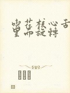 吃花核心舌头在里面旋转