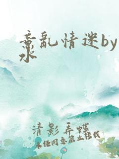 意乱情迷by弱水