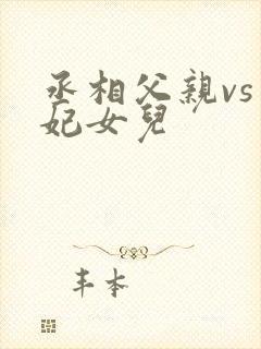丞相父亲vs王妃女儿