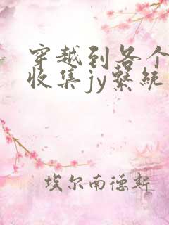 穿越到各个世界收集jy系统