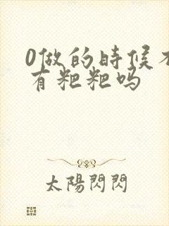 0做的时候不会有粑粑吗