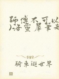 师傅不可以(限)洛灵犀笔趣阁