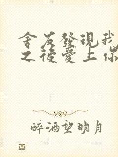 舍友发现我是双之后爱上你的字