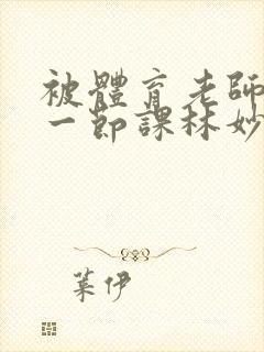 被体育老师c了一节课林妙妙