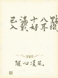 已满十八点此进入戴好耳机