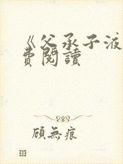 《父承子液》免费阅读