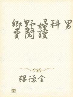 乡野妇科男医免费阅读