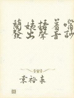 兰姨捂着嘴生怕发出声音吵