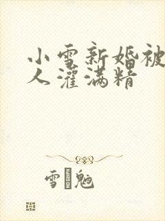 小雪新婚被全村人灌满精