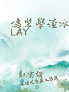 伪装学渣冰块PLAY