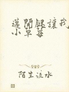 迈开腿让我吃你小草莓