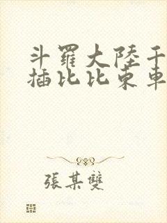 斗罗大陆千寻疾插比比东车文