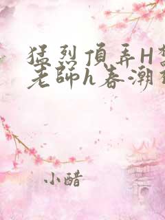 猛烈顶弄H禁欲老师h春潮视频