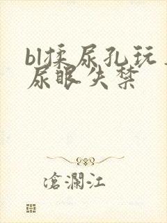 bl揉尿孔玩弄尿眼失禁