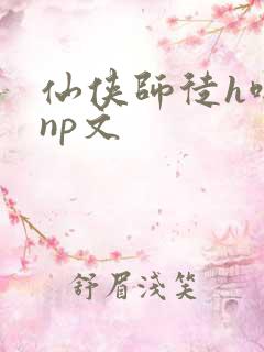 仙侠师徒h啪肉np文
