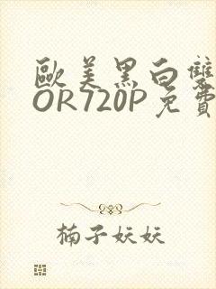 欧美黑白双插OOR720P免费