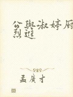 公与淑婷厨房猛烈进