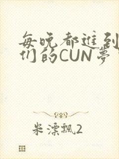 每晚都进到男神们的CUN梦里