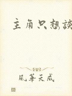 主角只想谈恋爱