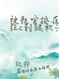 被教官按在寝室狂c到腿软漫画