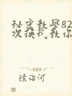 秘密教学82这次换我教你了SVIP