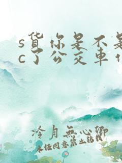 s货你是不是欠c了公交车作文渺