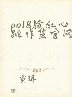 po18脸红心跳作茧官网入口