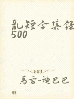 乱短合集录目伦500