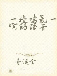 一边喘气一边叫啊的语音