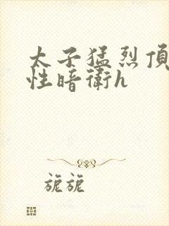 太子猛烈顶弄双性暗卫h