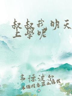 叔叔我明天还要上学呢