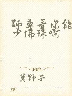 师尊看你能塞多少佛珠啊