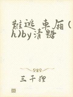 难逃 车厢 (h)by清糖