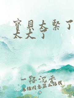 宝贝太紧了爹爹太大了