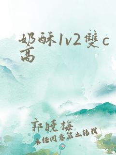 奶酥1v2双c高