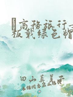 巜商务旅行女老板戴绿色帽的