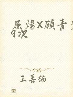 原炀X顾青裴车9次