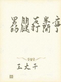 男朋友半夜把我的腿打开了