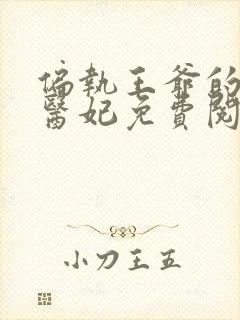 偏执王爷的圣手医妃免费阅读全文