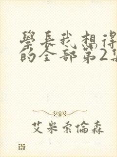 学长我想得到你的全部第2集