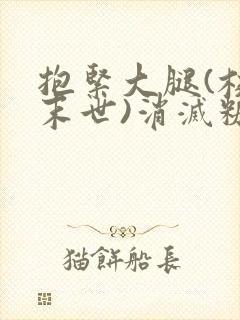 抱紧大腿(校园末世)消灭糖果小说