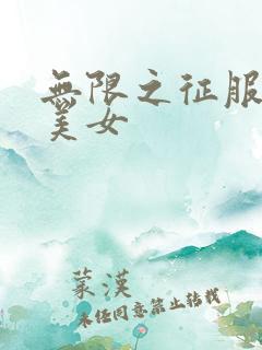 无限之征服天下美女