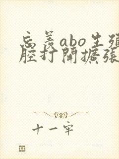 忘羡abo生殖腔打开扩张